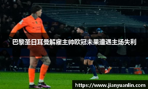 巴黎圣日耳曼解雇主帅欧冠未果遭遇主场失利